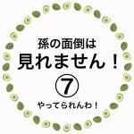 孫の面倒は見れません！⑦