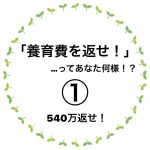 養育費を返せって…あなた何様！？①