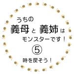 うちの義母と義姉がモンスターです！⑤