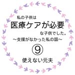 私の子供は医療ケアが必要な子供でした。⑨