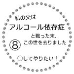 私の父はアルコール依存症と戦った末、この世を去りました⑧