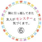 隣に引っ越してきた友人がモンスターと気づくまで…⑥
