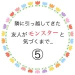 隣に引っ越してきた友人がモンスターと気づくまで…⑤