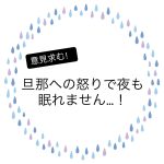 旦那への怒りで夜も眠れません…！①