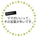 ママがいいって。その言葉が辛いです。